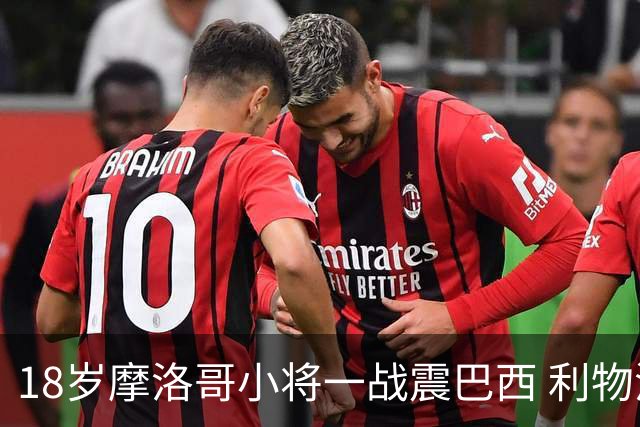 18岁摩洛哥小将一战震巴西 利物浦阿森纳巴黎夏窗抢人